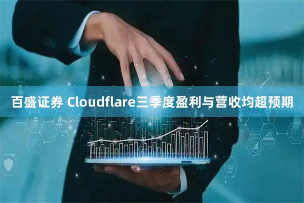 百盛证券 Cloudflare三季度盈利与营收均超预期